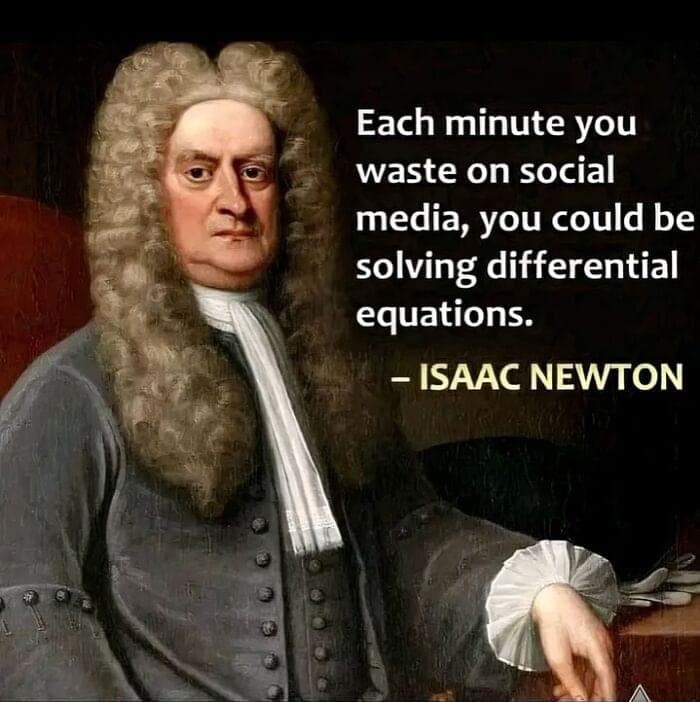 Each minute you waste on social media, you could be solving differential equations. - ISAAC NEWTON