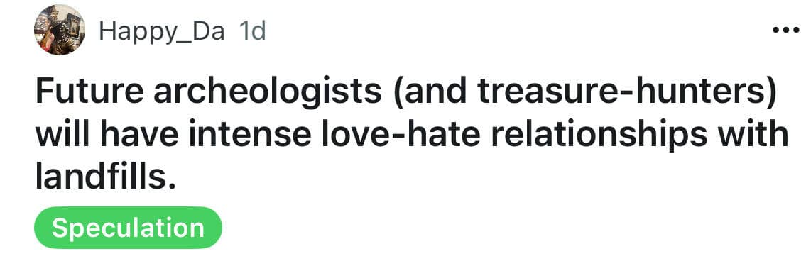 Future archeologists (and treasure-hunters) will have intense love-hate relationships with landfills.