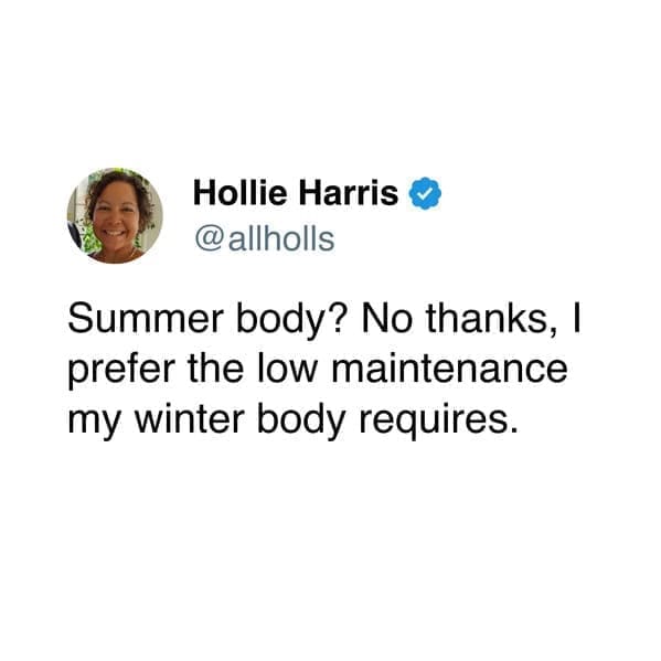 Summer body? No thanks, I prefer the low maintenance my winter body requires.