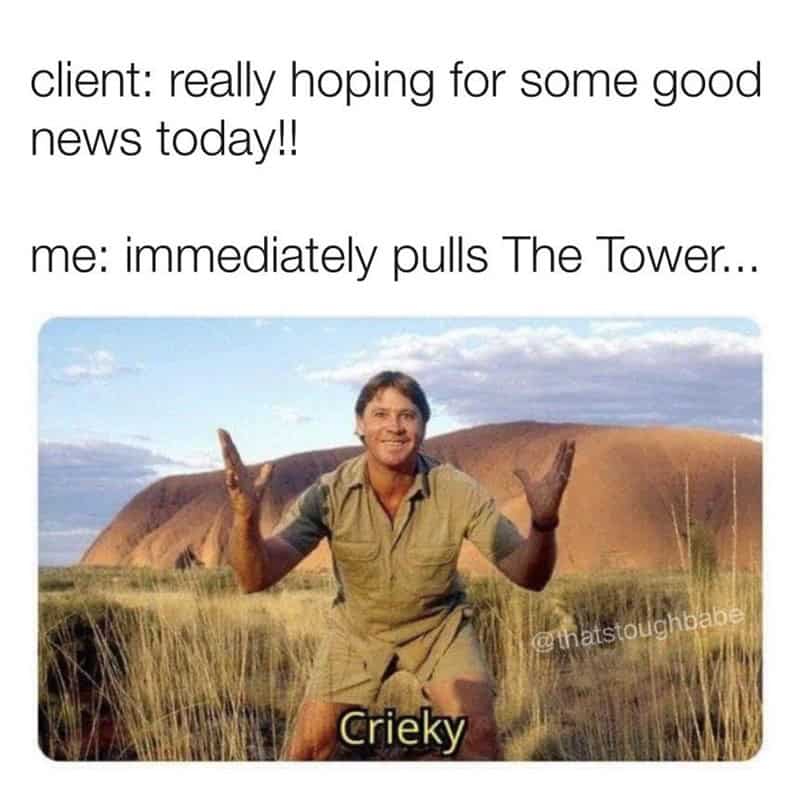 client: really hoping for some good news today!! me: immediately pulls The Tower...