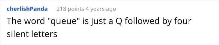 The word "queue" is just a Q followed by four silent letters