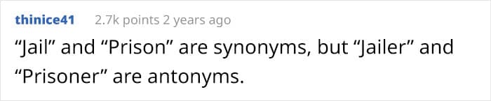 "jail" and "Prison" are synonyms, but "Jailer" and "Prisoner" are antonyms.