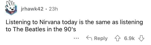 Listening to Nirvana today is the same as listening to The Beatles in the 90's