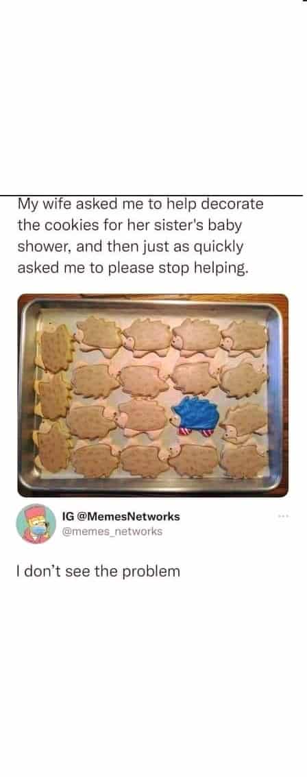 My wife asked me to help decorate the cookies for her sister's baby shower, and then just as quickly asked me to please stop helping.