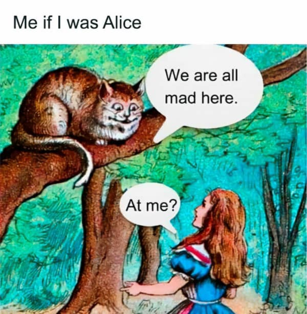 Alice in Wonderland meme with sarcasm.