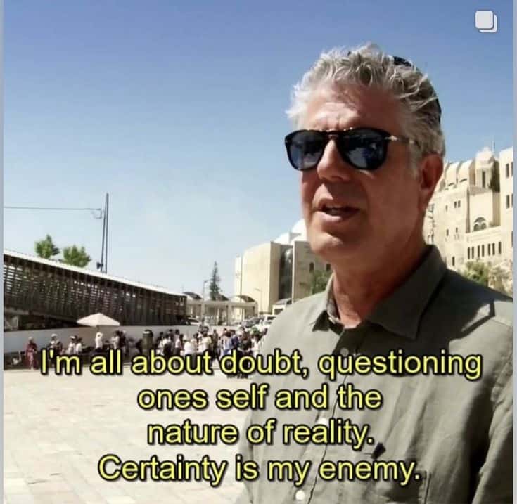 Anthony Bourdain in sunglasses questioning certainty