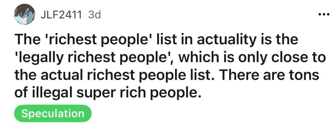 The 'richest people' list in actuality is the 'legally richest people', which is only close to the actual richest people list. There are tons of illegal super rich people.