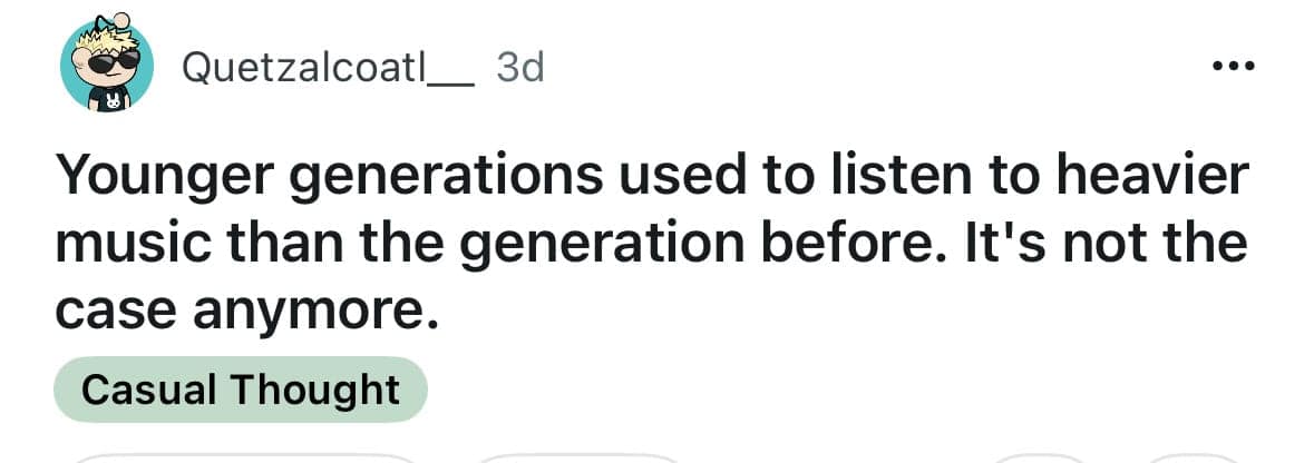Younger generations used to listen to heavier music than the generation before. It's not the case anymore.