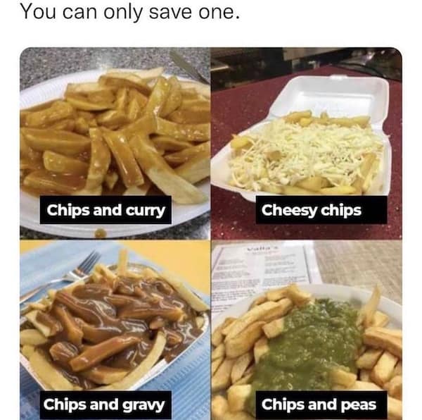 Four-panel British memes image showing chips and curry, cheesy chips, chips and gravy, and chips and peas for saving one