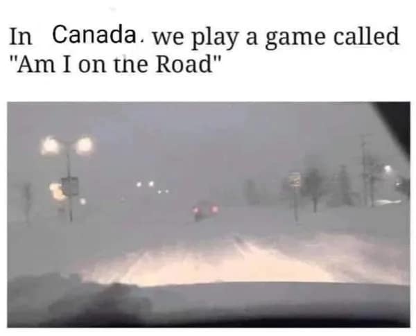 In Canada. we play a game called "Am I on the Road"