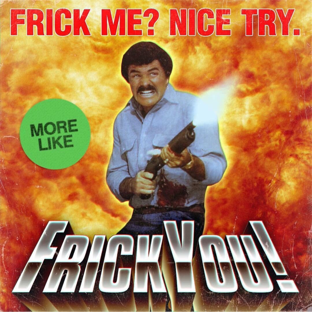 FRICK ME? NICE TRY. MORE LIKE FRICK YOU@asleepinthemuseum