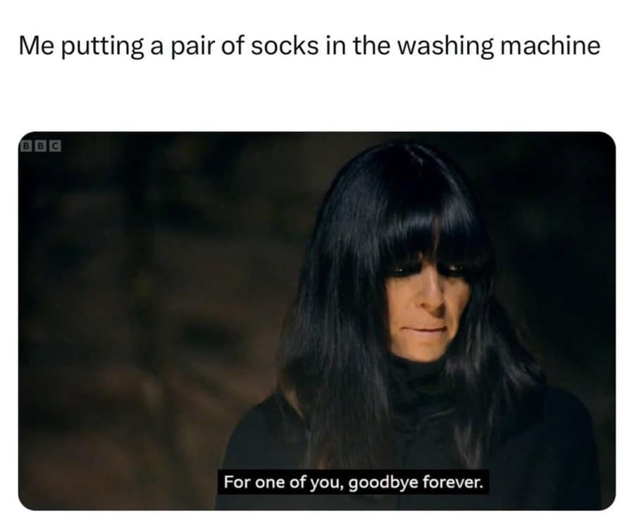 Me putting a pair of socks in the washing machine BB C For one of you, goodbye forever.
