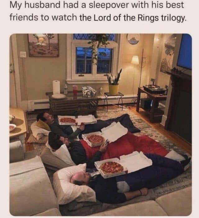 My husband had a sleepover with his best friends to watch the Lord of the Rings trilogy.