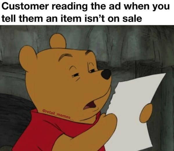 Customer reading the ad when you tell them an item isn't on sale