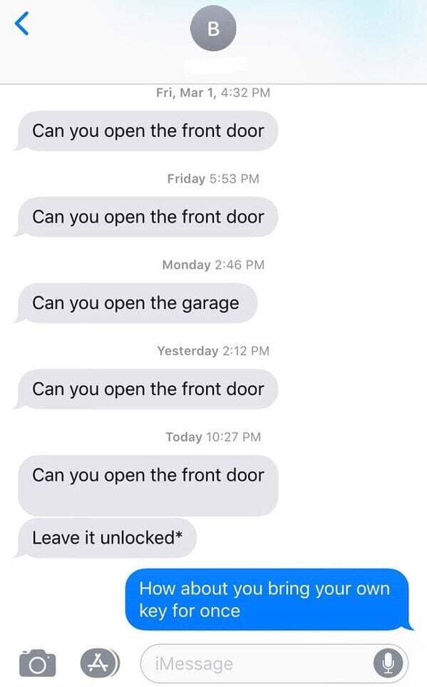 Can you open the front door Leave it unlocked* How about you bring your own key for once