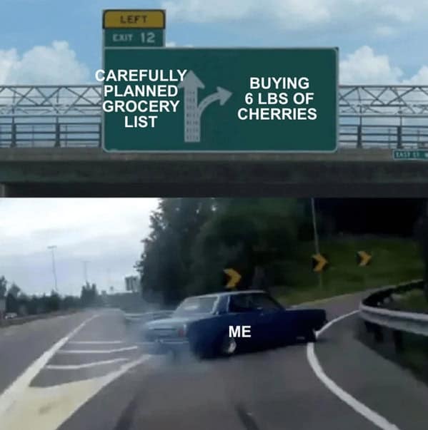 CAREFULLY PLANNED GROCERY LIST BUYING 6 LBS OF CHERRIES