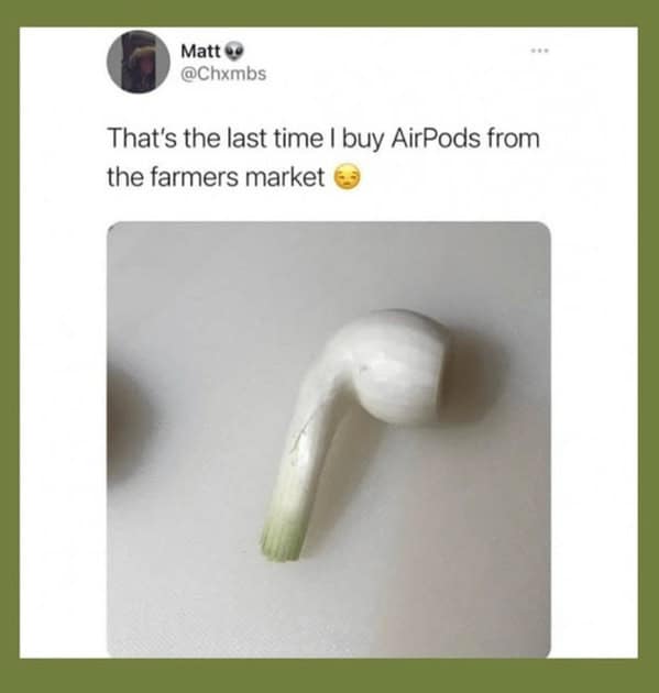 That's the last time I buy AirPods from the farmers market