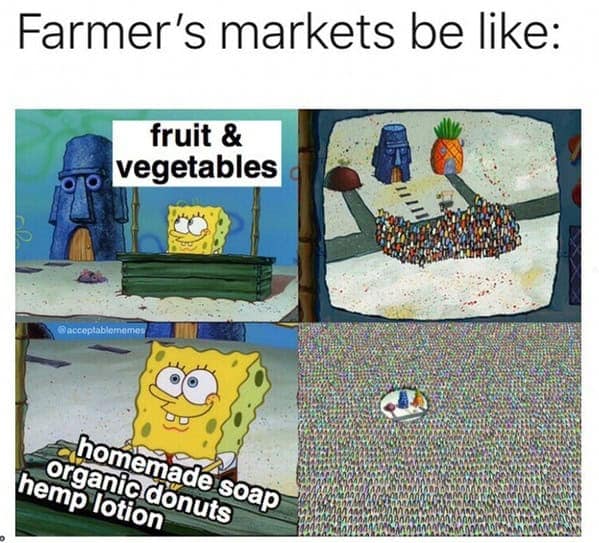 Farmer's markets be like: • fruit & vegetables homemade soap organic donuts hemp lotion