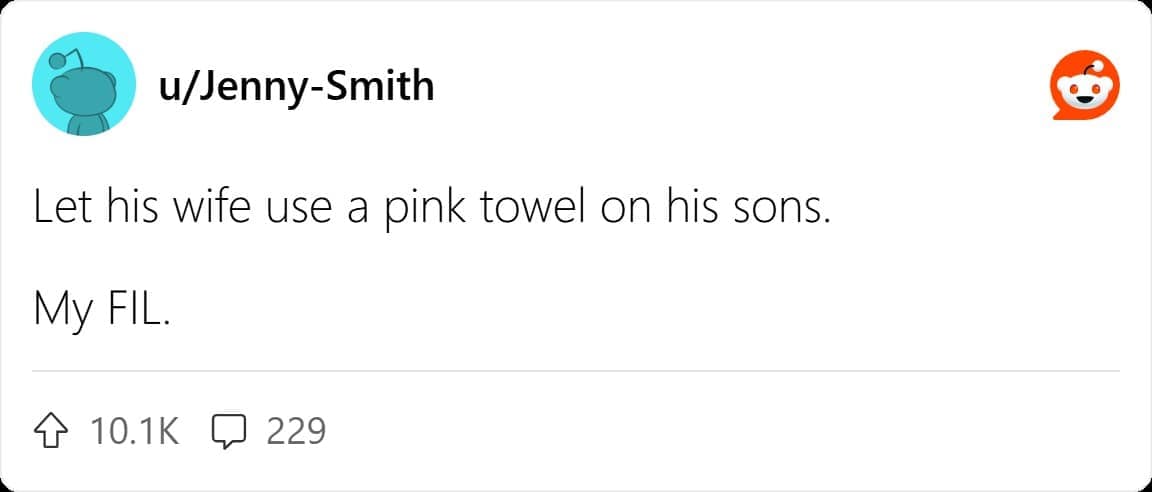 Let his wife use a pink towel on his sons. My FIL.