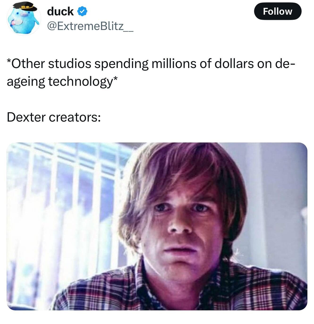 *Other studios spending millions of dollars on de-ageing technology* Dexter creators: