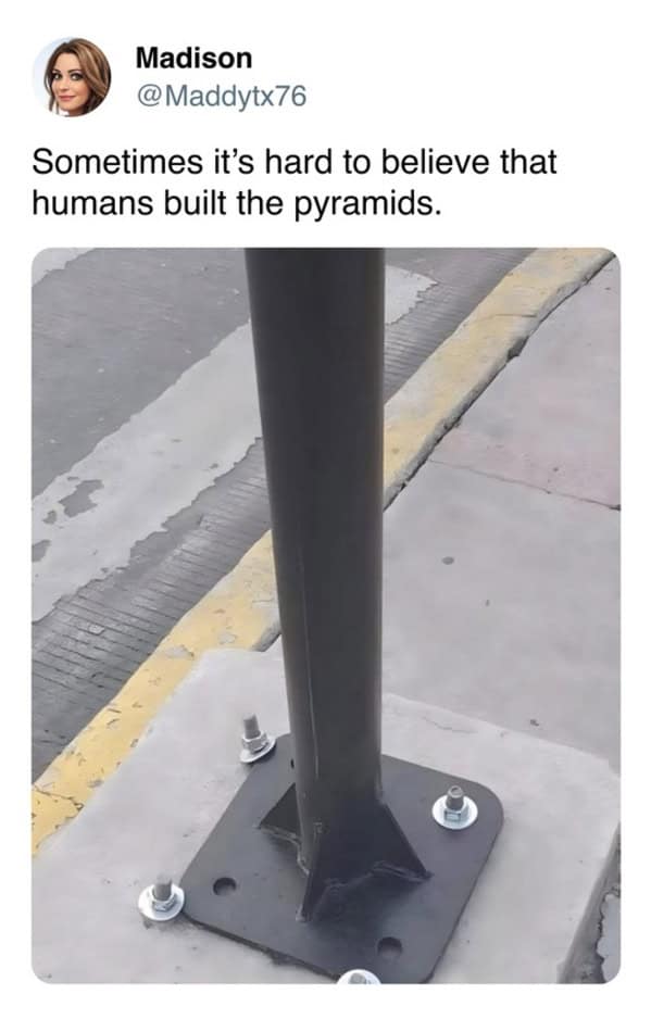Sometimes it's hard to believe that humans built the pyramids.