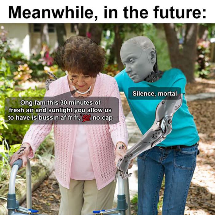 Meanwhile, in the future: Silence, mortal Ong fam this 30 minutes of fresh air and sunlight you allow us to have is bussin af fr fr, no cap