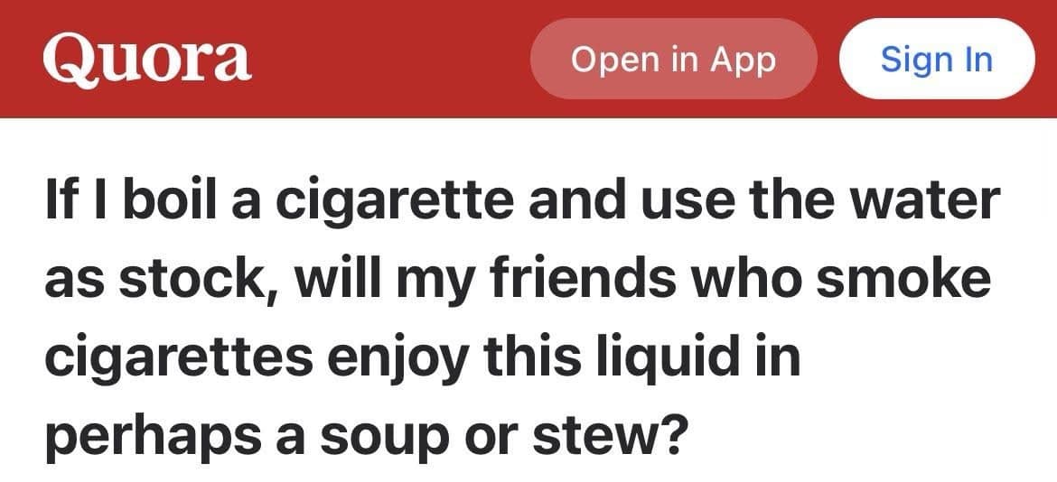 If I boil a cigarette and use the water as stock, will my friends who smoke cigarettes enjoy this liquid in perhaps a soup or stew?