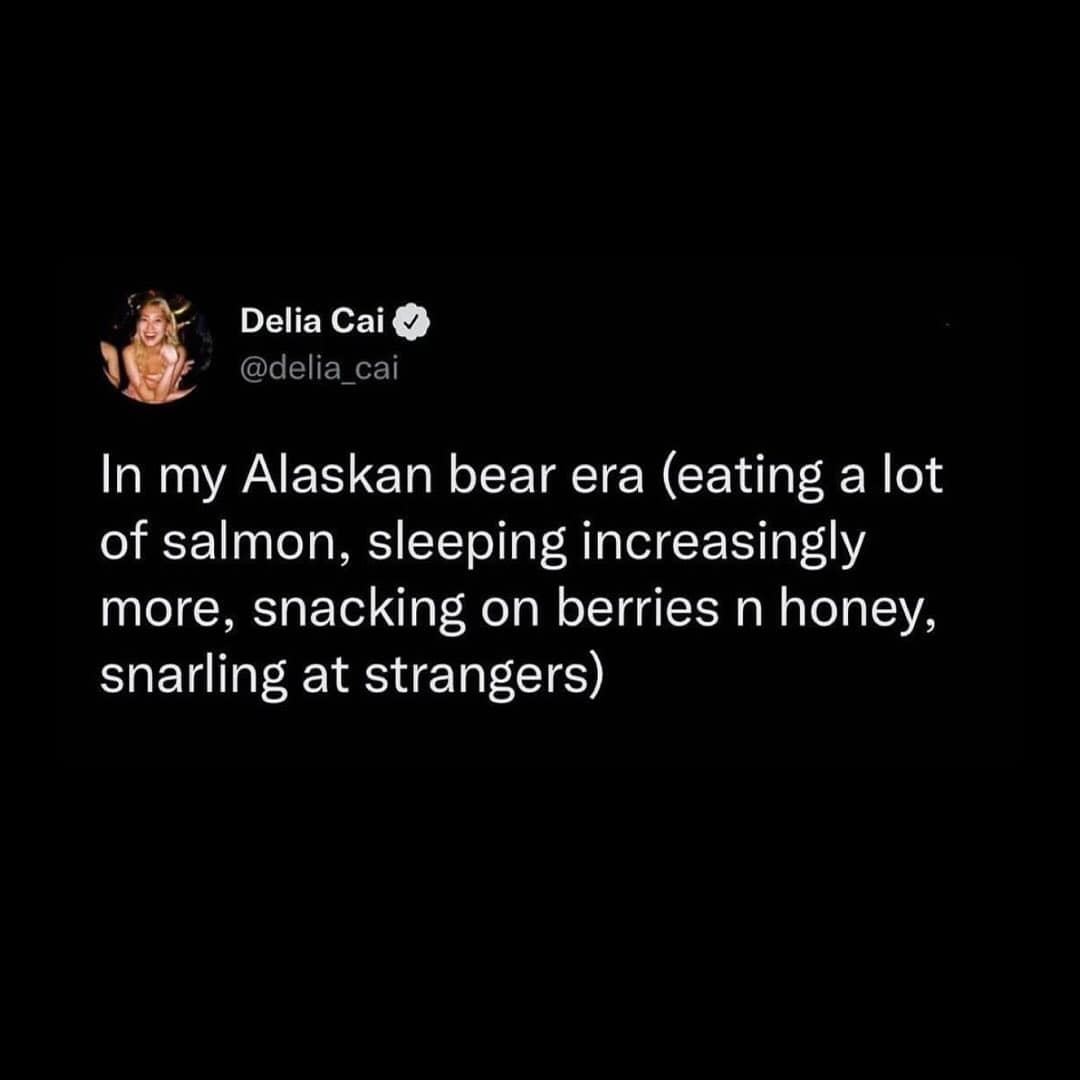 In my Alaskan bear era (eating a lot of salmon, sleeping increasingly more, snacking on berries n honey, snarling at strangers)