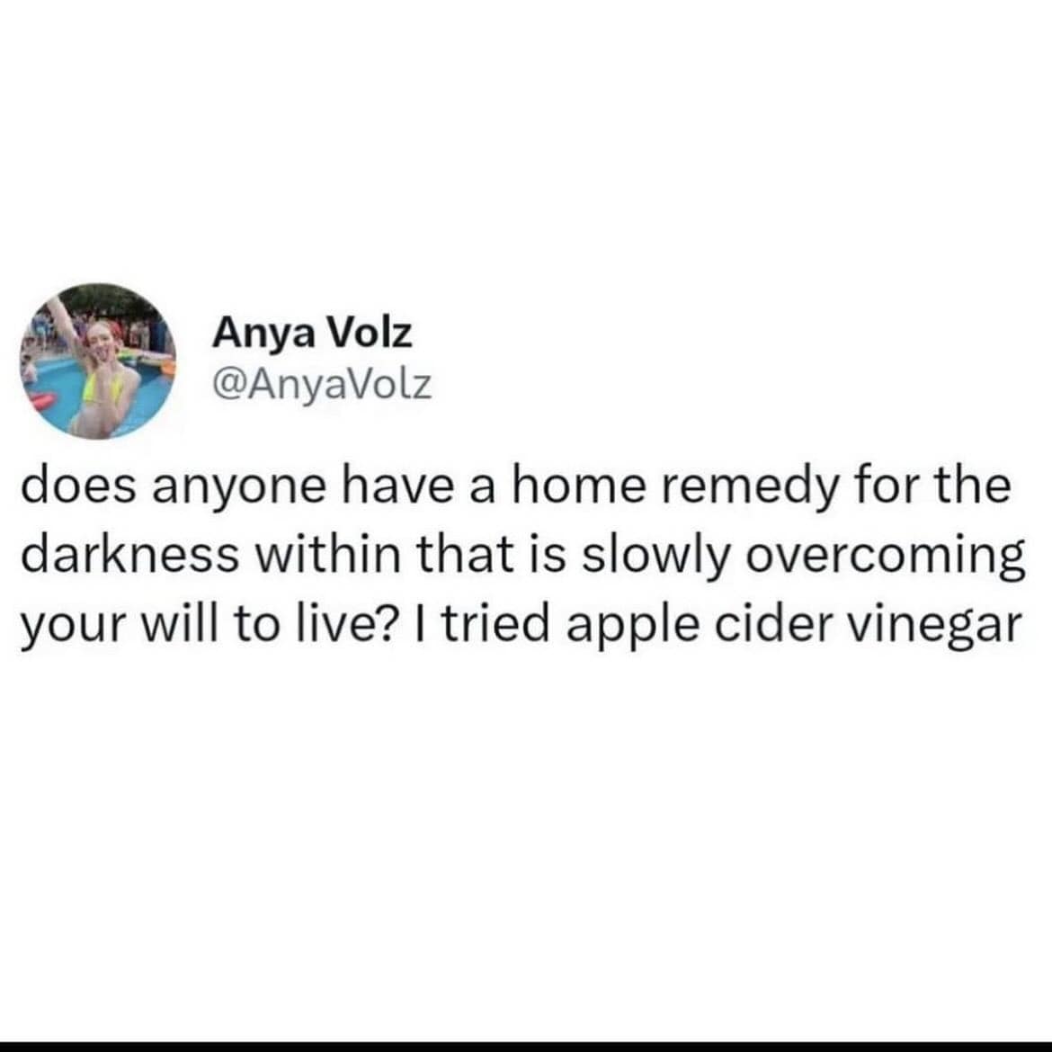 does anyone have a home remedy for the darkness within that is slowly overcoming your will to live? I tried apple cider vinegar