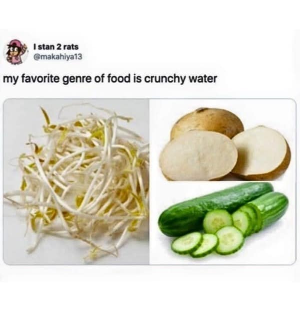 my favorite genre of food is crunchy water