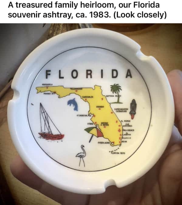 A treasured family heirloom, our Florida souvenir ashtray, ca. 1983. (Look closely)