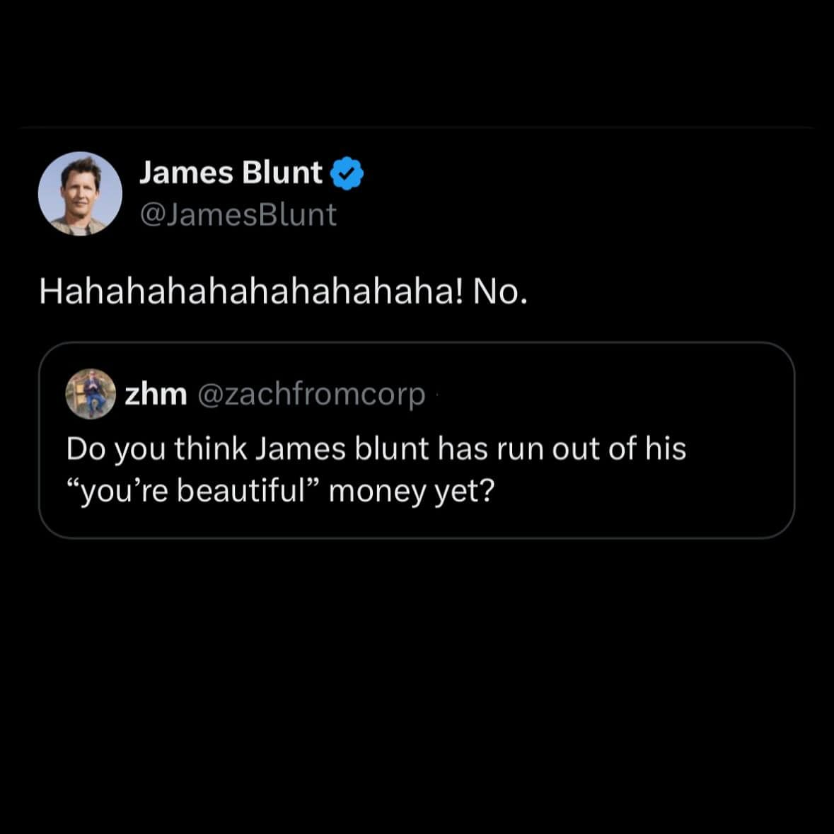 Do you think James blunt has run out of his "you're beautiful" money yet?
