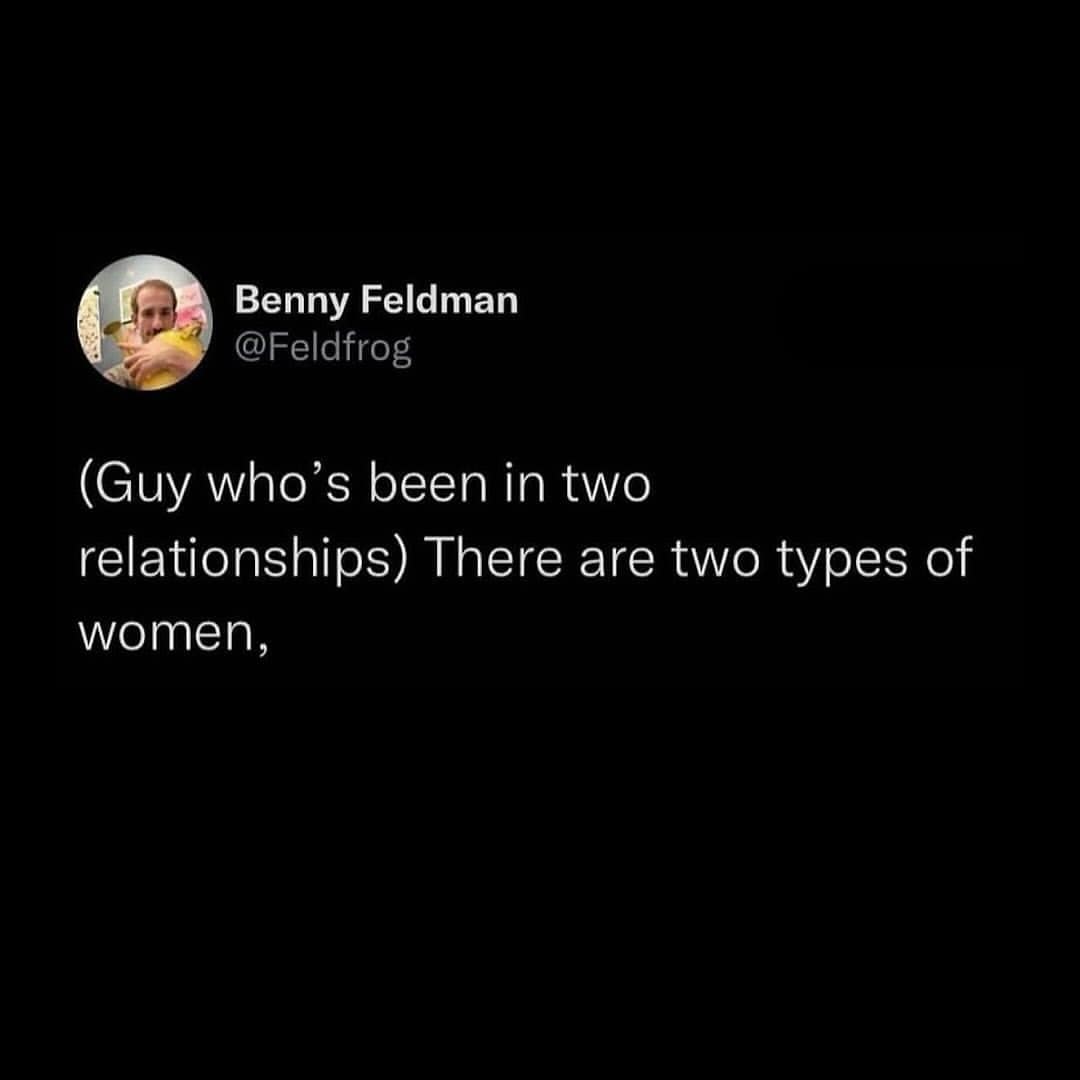 (Guy who's been in two relationships) There are two types of women,