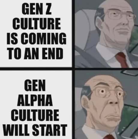GEN Z CULTURE IS COMING TO AN END GEN ALPHA CULTURE WILL START