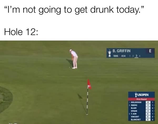"I'm not going to get drunk today." Hole 12:
