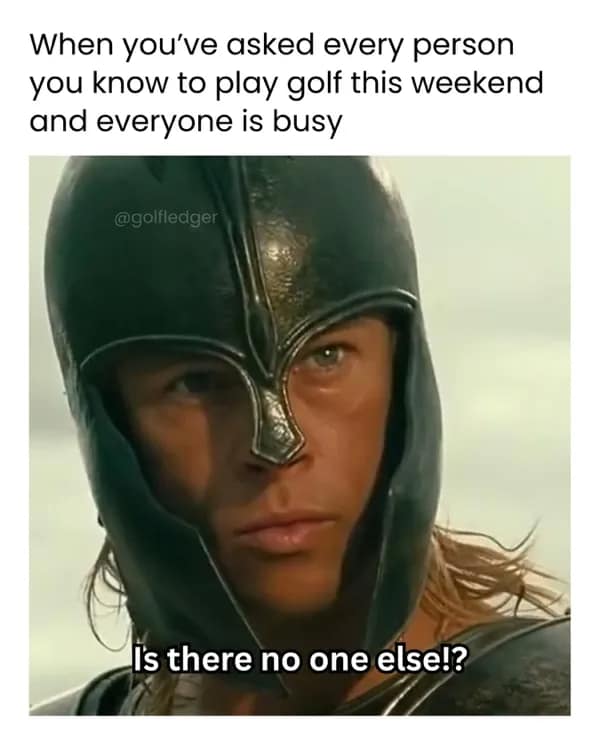 When you've asked every person you know to play golf this weekend and everyone is busy @golfledger is there no one else!?