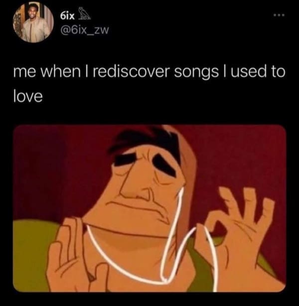 me when I rediscover songs I used to love
