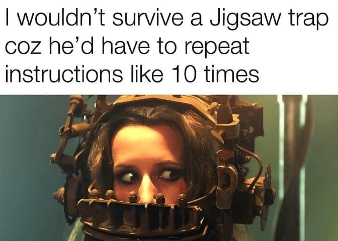 Woman in Jigsaw trap meme about needing instructions repeated