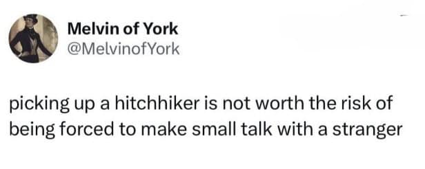 picking up a hitchhiker is not worth the risk of being forced to make small talk with a stranger