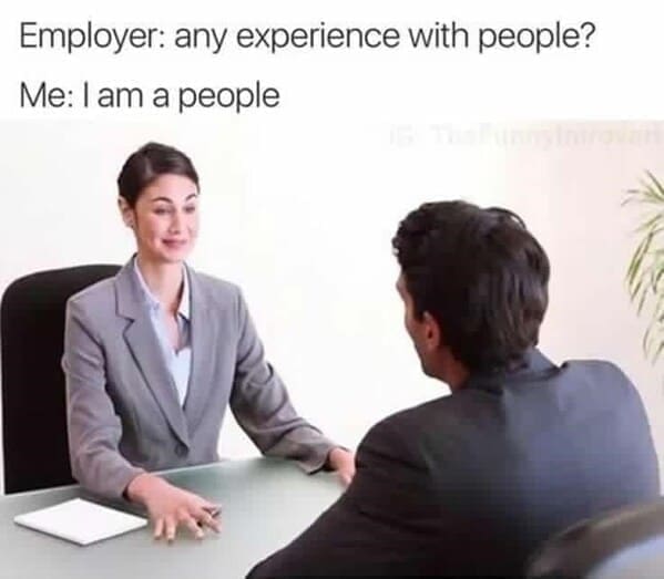 Employer: any experience with people? Me: I am a people