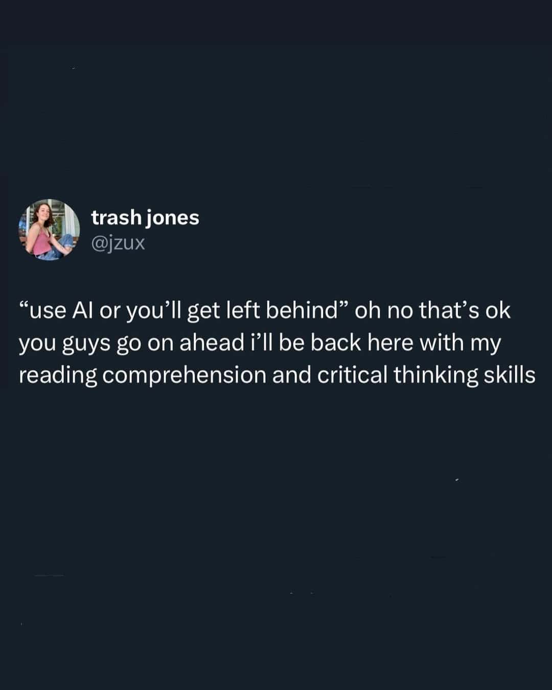 "use Al or you'll get left behind" oh no that's ok you guys go on ahead i'll be back here with my reading comprehension and critical thinking skills