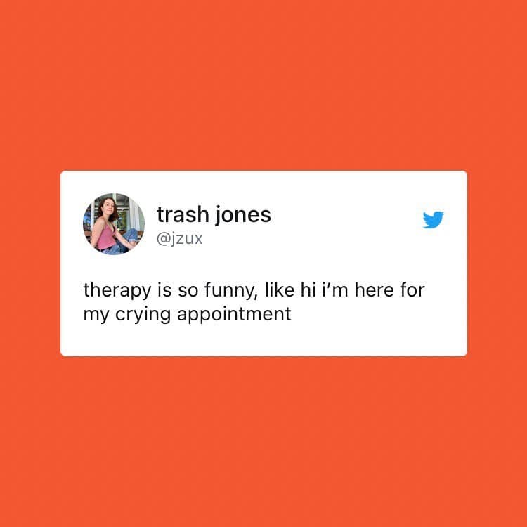 therapy is so funny, like hi i'm here for my crying appointment