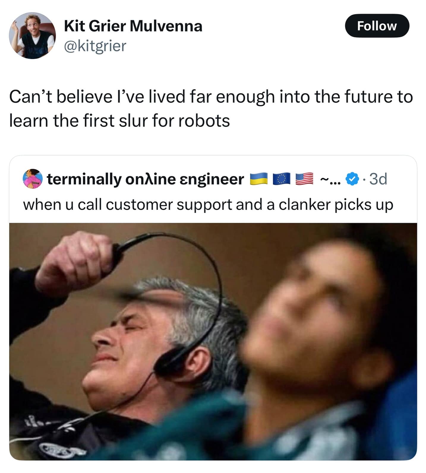Kit Grier Mulvenna @kitgrier Follow Can't believe l've lived far enough into the future to learn the first slur for robots terminally online engineer LOE~... . @•3d when u call customer support and a clanker picks up