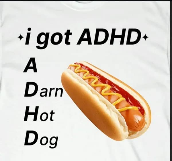 *i got ADHD+ A Darn Hot Dog
