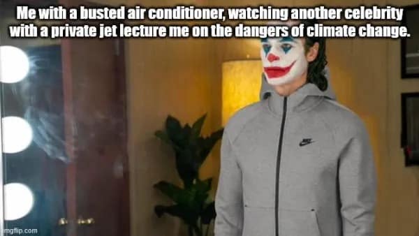 Me with a busted air conditioner, watching another celebrity with a private jet lecture me on the dangers of climate change. potip.com
