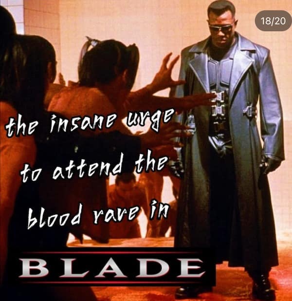 18/20 the insane urge to attend the blood rave in BLADE