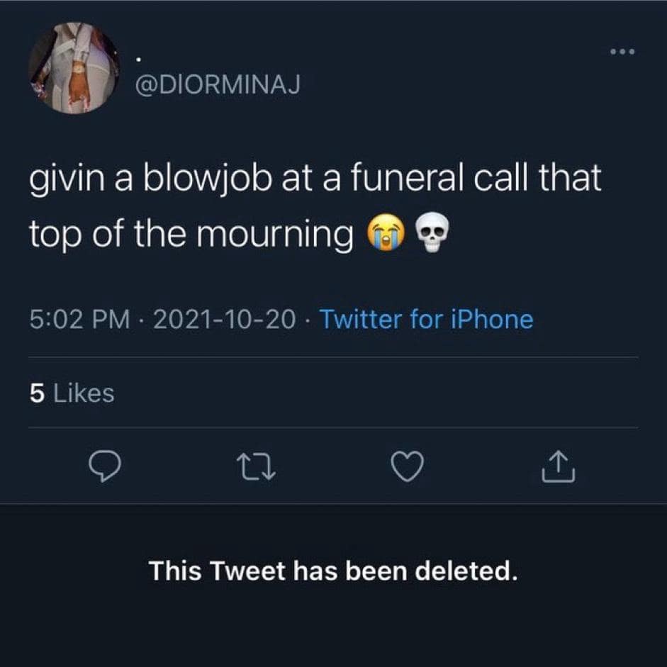.. . • @DIORMINAJ givin a blowjob at a funeral call that top of the mourning 5:02 PM - 2021-10-20 - Twitter for iPhone 5 Likes 17 This Tweet has been deleted.