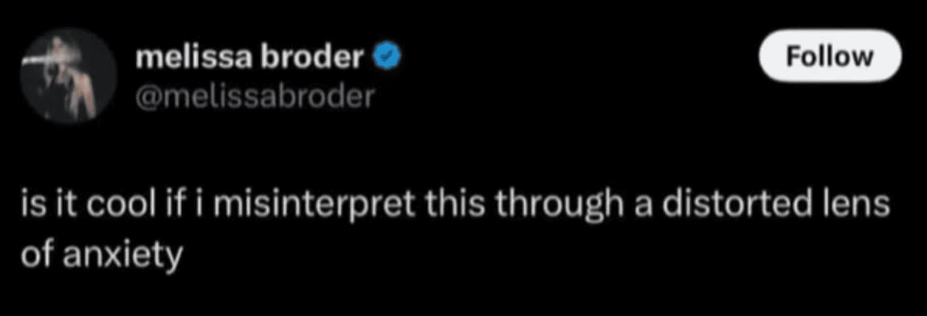 A tweet by @melissabroder reads: “Is it cool if I misinterpret this through a distorted lens of anxiety.”