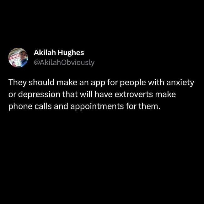 A tweet by @AkilahObviously suggests creating an app where extroverts make phone calls and appointments for people with anxiety or depression.