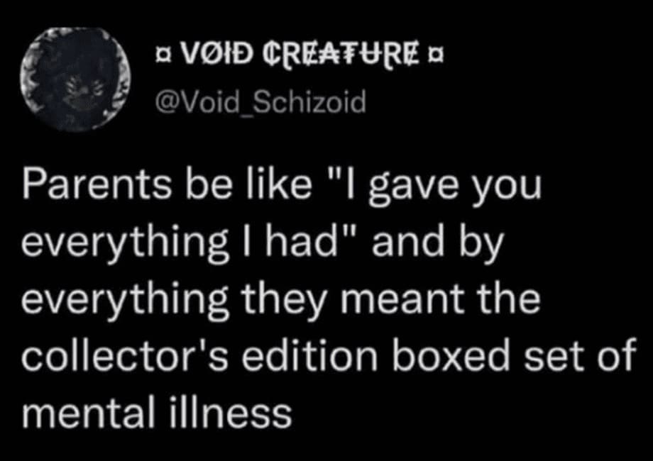 A tweet by @Void_Schizoid reads: “Parents be like ‘I gave you everything I had’... meaning the collector’s edition boxed set of mental illness.”